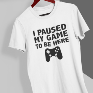 I Paused My Game To Be Here - MAGLIETTA